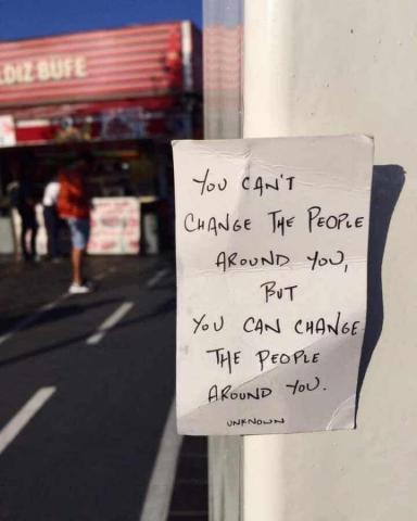 You can't change the people around you but you can change the people around you